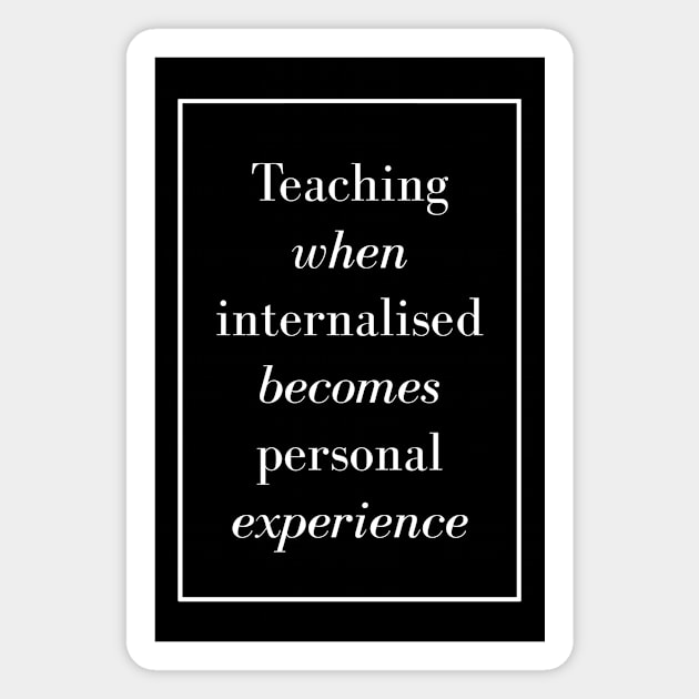Teaching when internalised becomes personal experience - Spiritual Quotes Magnet by Spritua